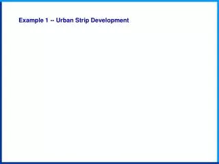 Example 1 -- Urban Strip Development