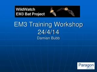 EM3 Training Workshop 24/4/14 Damian Bubb