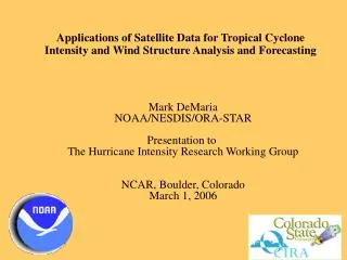 Mark DeMaria NOAA/NESDIS/ORA-STAR Presentation to The Hurricane Intensity Research Working Group
