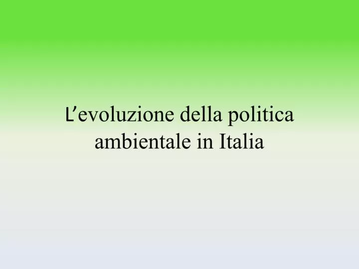 l evoluzione della politica ambientale in italia
