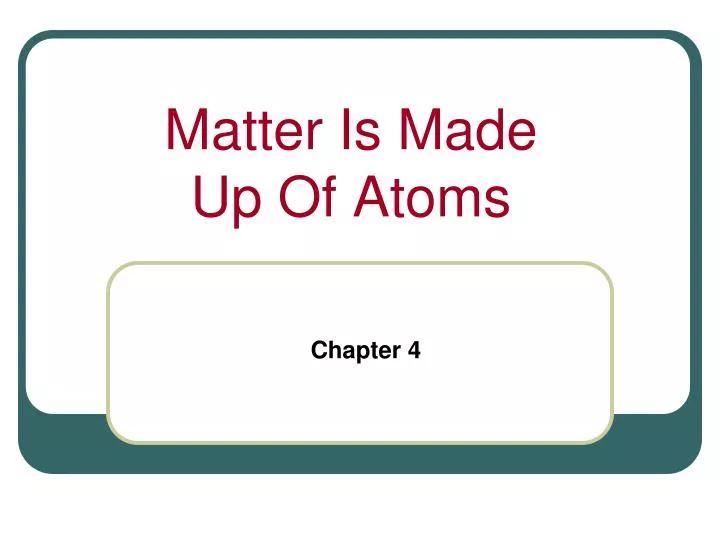 matter is made up of atoms