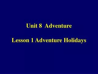Unit 8 Adventure Lesson 1 Adventure Holidays