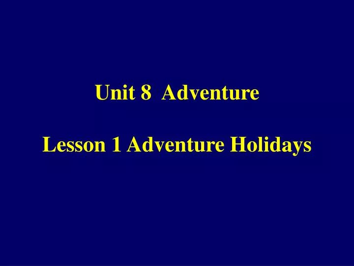 unit 8 adventure lesson 1 adventure holidays