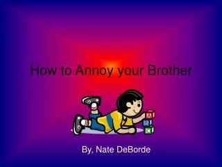 How to Annoy your Brother