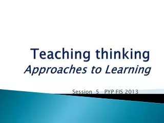 Teaching thinking Approaches to Learning