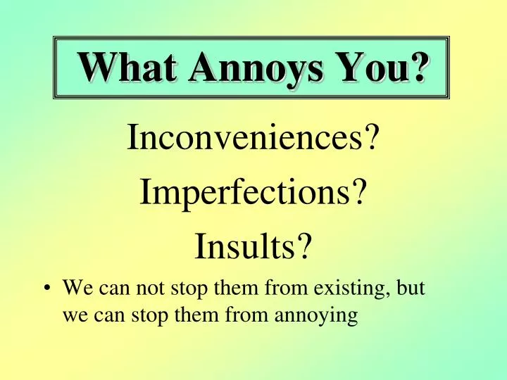 what annoys you