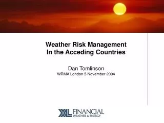 Weather Risk Management In the Acceding Countries Dan Tomlinson WRMA London 5 November 2004