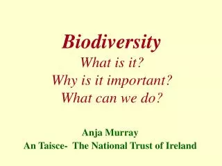 Biodiversity What is it? Why is it important? What can we do?