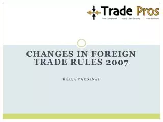 CHANGES In Foreign Trade Rules 2007 Karla Cardenas