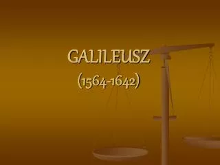 GALILEUSZ (1564-1642)