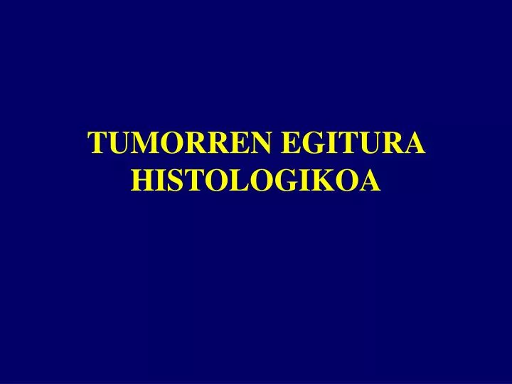 tumorren egitura histologikoa