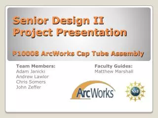 Senior Design II Project Presentation P10008 ArcWorks Cap Tube Assembly