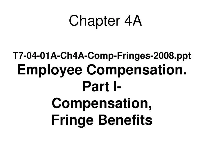 t7 04 01a ch4a comp fringes 2008 ppt employee compensation part i compensation fringe benefits