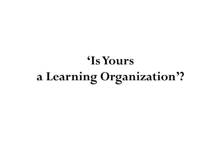 is yours a learning organization