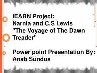 iEARN Project: Narnia and C.S Lewis &quot;The Voyage of The Dawn Treader&quot; Power point Presentation By: