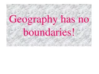 Geography has no boundaries!