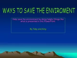 Help save the environment by doing helpful things like what is presented in this PowerPoint.
