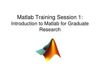 Matlab Training Session 1: Introduction to Matlab for Graduate Research