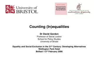 Counting (In)equalities Dr David Gordon Professor of Social Justice School for Policy Studies