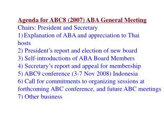Agenda for ABC8 (2007) ABA General Meeting Chairs: President and Secretary