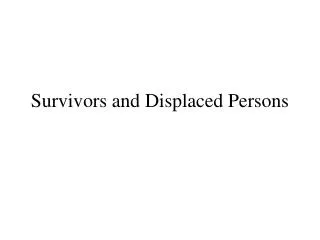 Survivors and Displaced Persons