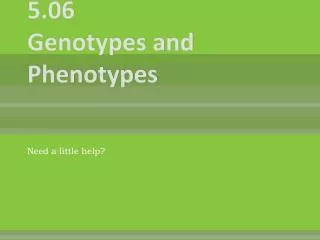 5.06 Genotypes and Phenotypes