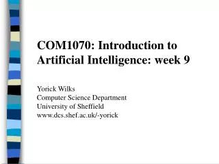 COM1070: Introduction to Artificial Intelligence: week 9 Yorick Wilks Computer Science Department