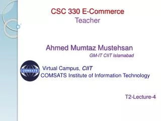 CSC 330 E-Commerce Teacher Ahmed Mumtaz Mustehsan GM-IT CIIT Islamabad