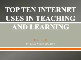 TOP TEN INTERNET USES IN TEACHING AND LEARNING