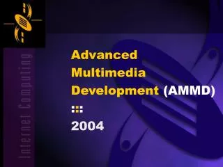 Advanced Multimedia Development (AMMD) : : : 2004