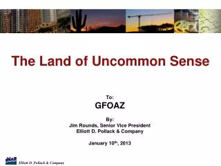 To: GFOAZ By: Jim Rounds, Senior Vice President Elliott D. Pollack &amp; Company January 10 th , 2013