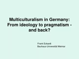 Multiculturalism in Germany: From ideology to pragmatism - and back?