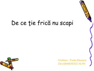 de ce ie fric nu scapi