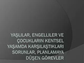 ya lilar engelliler ve ocuklar n kentsel ya amda kar la t klar sorunlar planlamaya d en g revler
