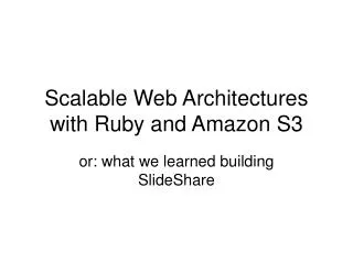 Scalable Web Architectures with Ruby and Amazon S3