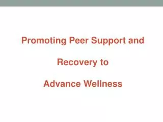 Promoting Peer Support and Recovery to Advance Wellness