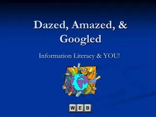 Dazed, Amazed, &amp; Googled