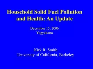 Household Solid Fuel Pollution and Health: An Update December 15, 2006 Yogyakarta