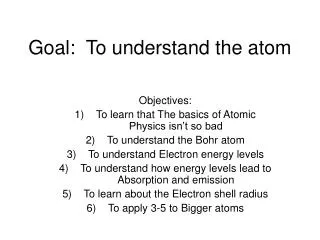 Goal: To understand the atom