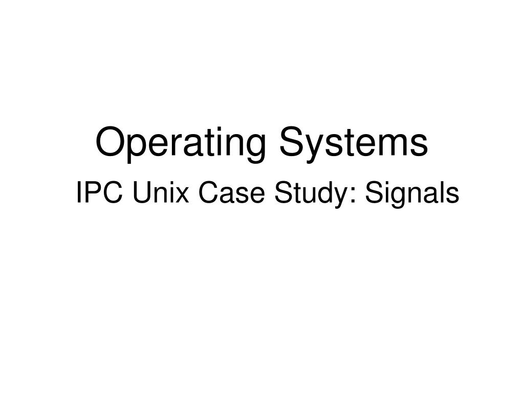 PPT - Operating Systems IPC Unix Case Study: Signals PowerPoint ...