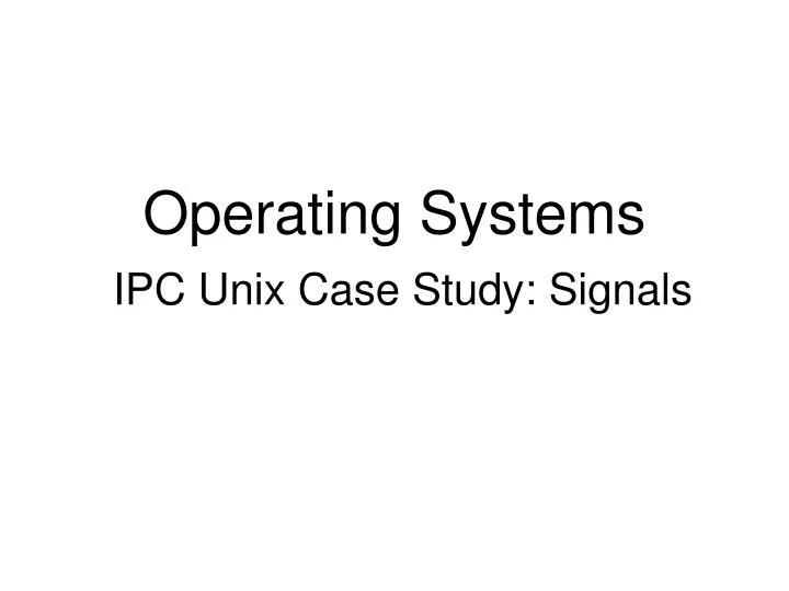 operating systems ipc unix case study signals