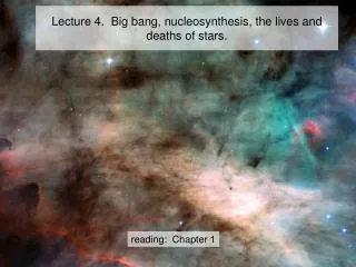 Lecture 4. Big bang, nucleosynthesis, the lives and deaths of stars.