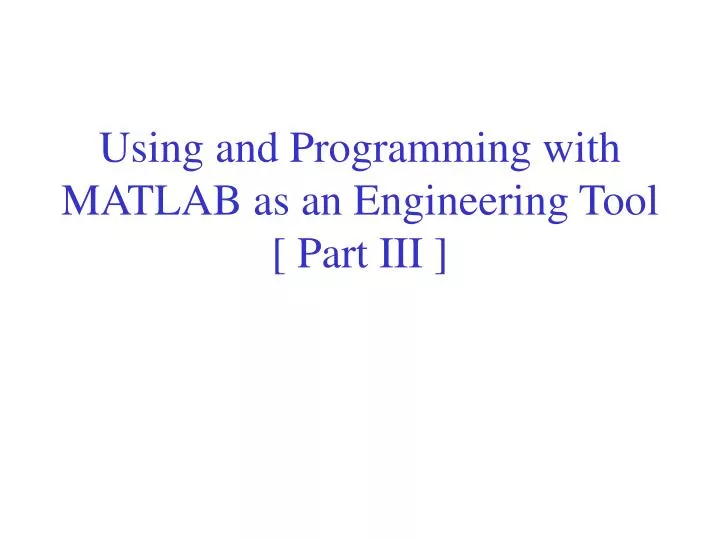 using and programming with matlab as an engineering tool part iii