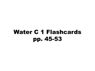 Water C 1 Flashcards pp. 45-53