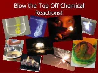 Blow the Top Off Chemical Reactions!