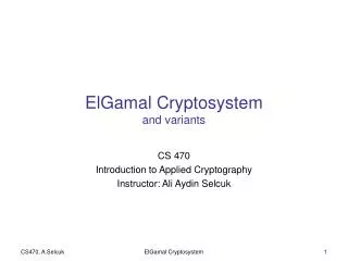ElGamal Cryptosystem and variants