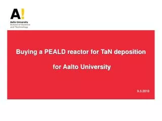 Buying a PEALD reactor for TaN deposition for Aalto University 							 9.3.2010