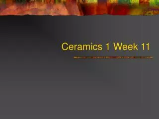 Ceramics 1 Week 11