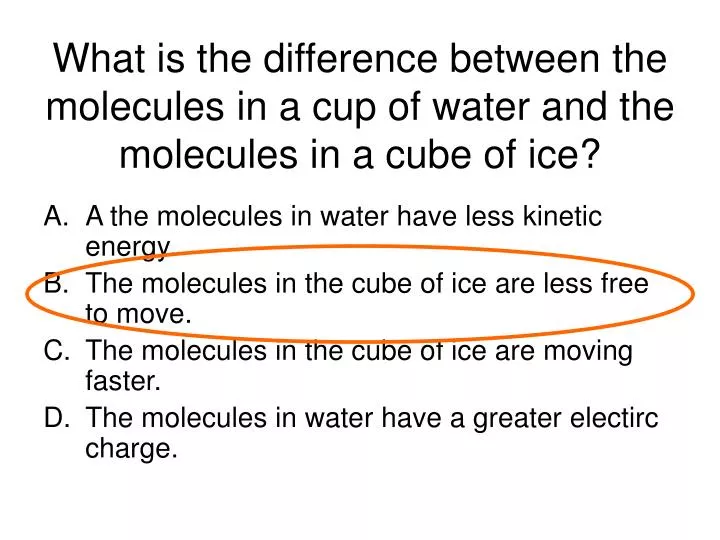 what is the difference between the molecules in a cup of water and the molecules in a cube of ice