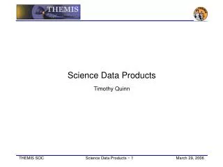 Science Data Products Timothy Quinn